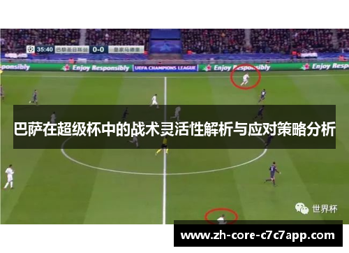 巴萨在超级杯中的战术灵活性解析与应对策略分析
