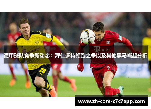 德甲球队竞争新动态:拜仁多特领跑之争以及其他黑马崛起分析 德甲球队竞争新动态:拜仁多特领跑之争以及其他黑马崛起分析