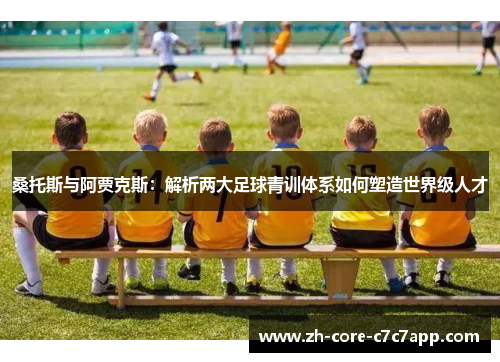 桑托斯与阿贾克斯：解析两大足球青训体系如何塑造世界级人才