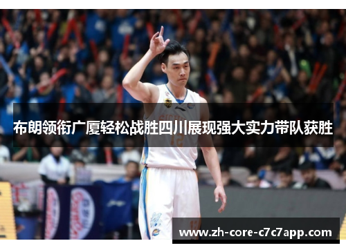 布朗领衔广厦轻松战胜四川展现强大实力带队获胜