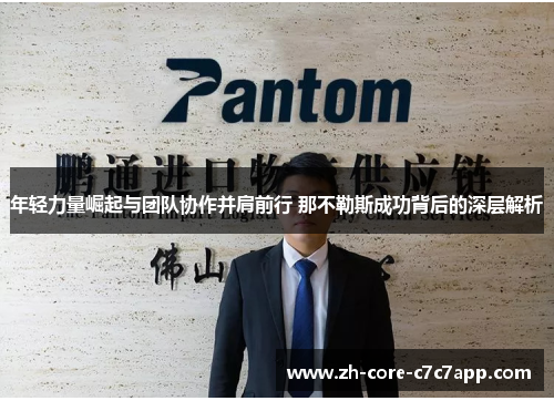 年轻力量崛起与团队协作并肩前行 那不勒斯成功背后的深层解析