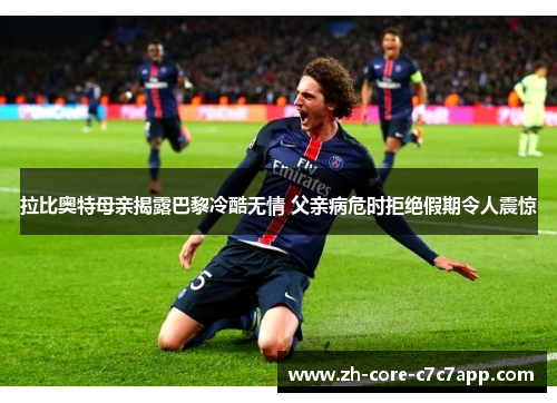 拉比奥特母亲揭露巴黎冷酷无情 父亲病危时拒绝假期令人震惊