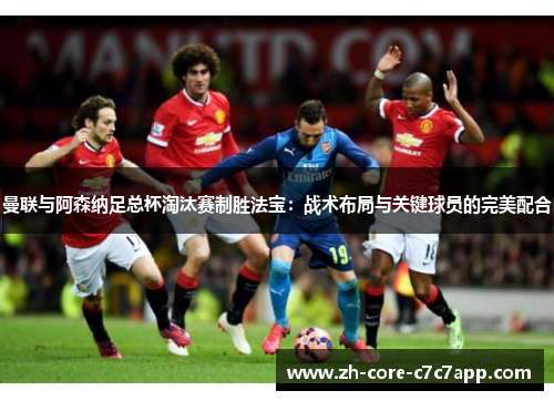 曼联与阿森纳足总杯淘汰赛制胜法宝：战术布局与关键球员的完美配合