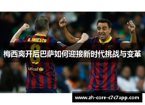 梅西离开后巴萨如何迎接新时代挑战与变革