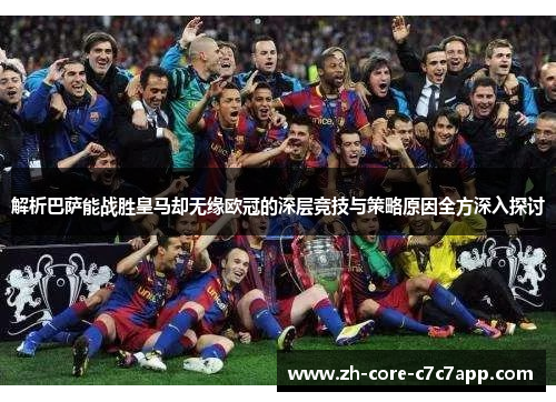 解析巴萨能战胜皇马却无缘欧冠的深层竞技与策略原因全方深入探讨 解析巴萨能战胜皇马却无缘欧冠的深层竞技与策略原因全方深入探讨