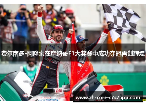 费尔南多·阿隆索在摩纳哥F1大奖赛中成功夺冠再创辉煌 费尔南多·阿隆索在摩纳哥F1大奖赛中成功夺冠再创辉煌