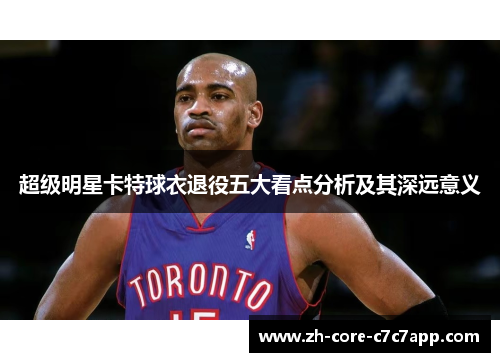 超级明星卡特球衣退役五大看点分析及其深远意义 超级明星卡特球衣退役五大看点分析及其深远意义